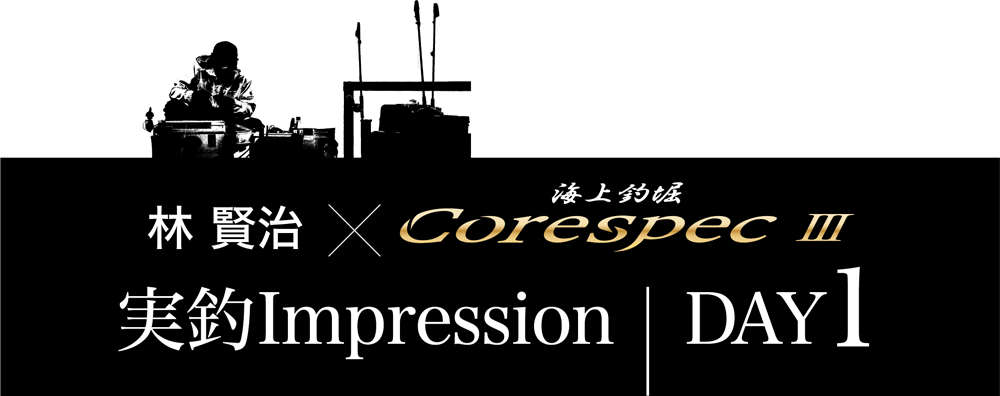 林賢治×海上釣堀CoreSpecⅢ 実釣Impression DAY1